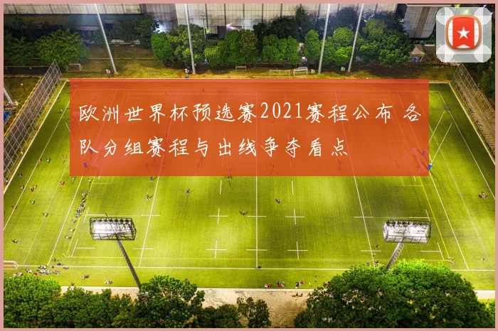 欧洲世界杯预选赛2021赛程公布 各队分组赛程与出线争夺看点