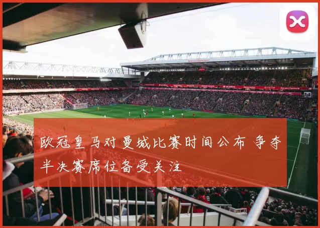 欧冠皇马对曼城比赛时间公布 争夺半决赛席位备受关注