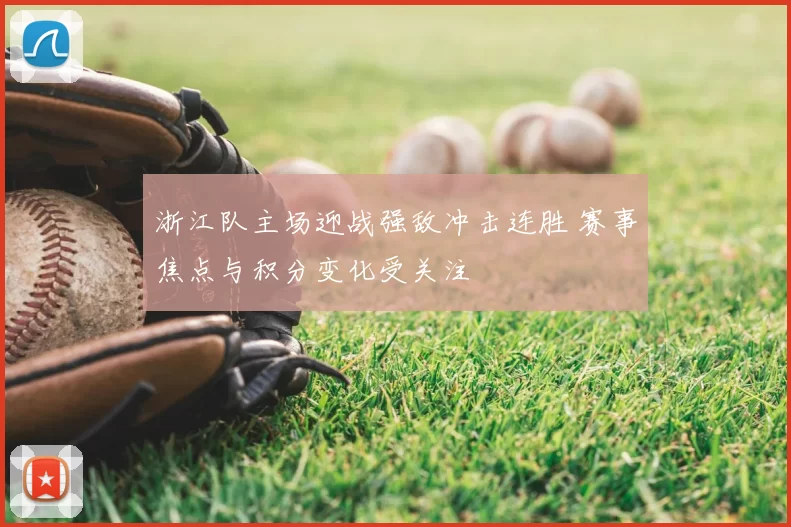浙江队主场迎战强敌冲击连胜 赛事焦点与积分变化受关注