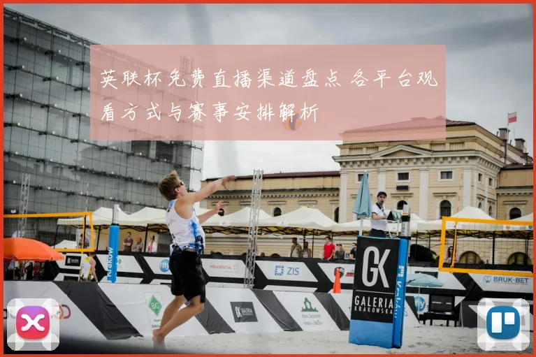英联杯免费直播渠道盘点 各平台观看方式与赛事安排解析
