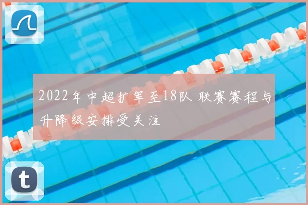 2022年中超扩军至18队 联赛赛程与升降级安排受关注