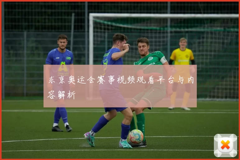 东京奥运会赛事视频观看平台与内容解析